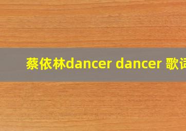 蔡依林dancer dancer 歌词